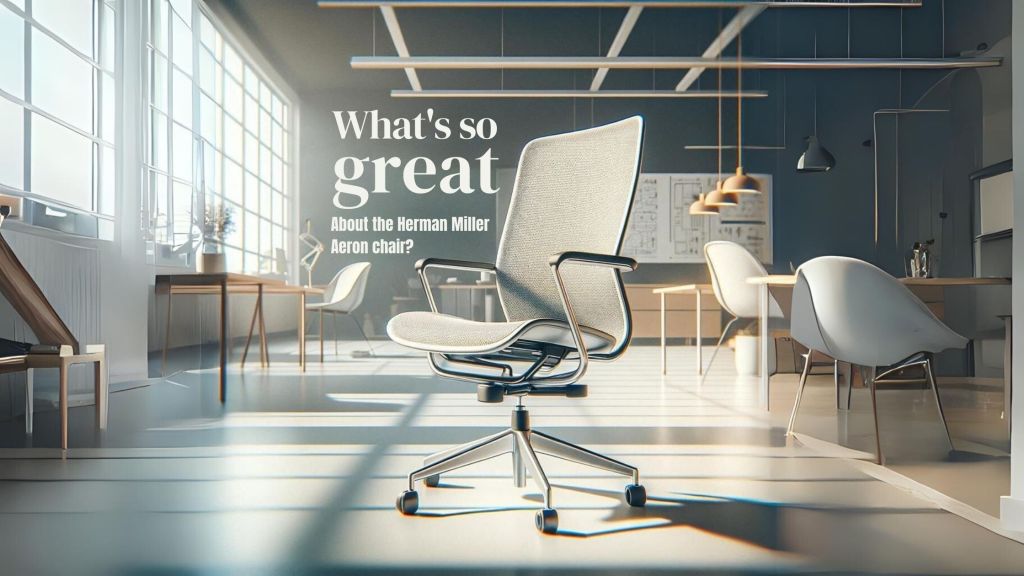 What’s So Great About the Herman Miller Aeron Chair?